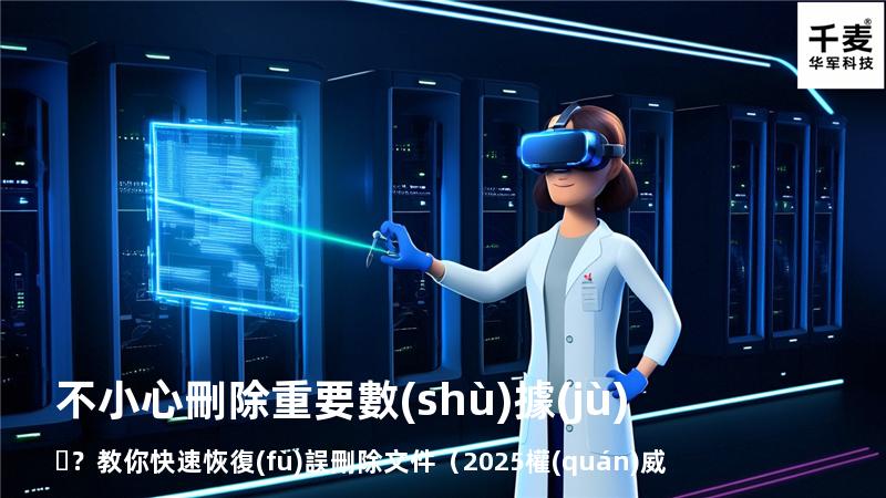 不小心刪除重要數(shù)據(jù)？教你快速恢復(fù)誤刪除文件（2025權(quán)威指南